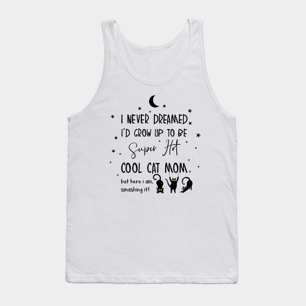 I never dreamed i'd grow up to be a super hot cool cat mom Tank Top by smileykty